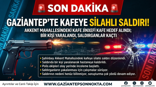 GAZİANTEP’TE CAFEYE SİLAHLI SALDIRI…