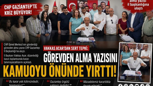 CHP Gaziantep’te Kriz Derinleşiyor: Vakkas Acar Görevden Alma Yazısını Yırttı