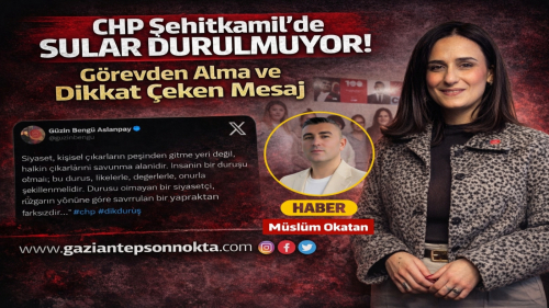 CHP Şehitkamil’de Sular Durulmuyor: Görevden Alma ve Aslanpay’dan Dikkat Çeken Mesaj