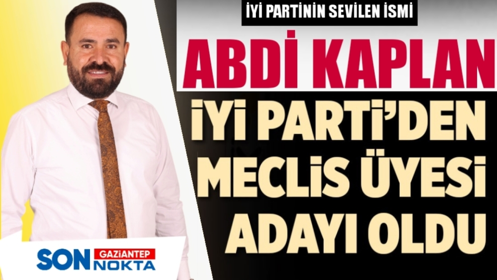 ABDİ KAPLAN,  İYİ PARTİ ŞAHİNBEY MECLİS ÜYESİ ADAYI OLDU