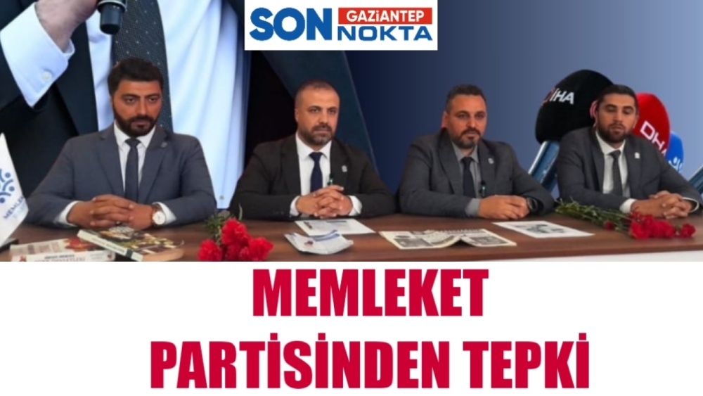 MEMLEKET PARTİSİNDEN TEPKİ