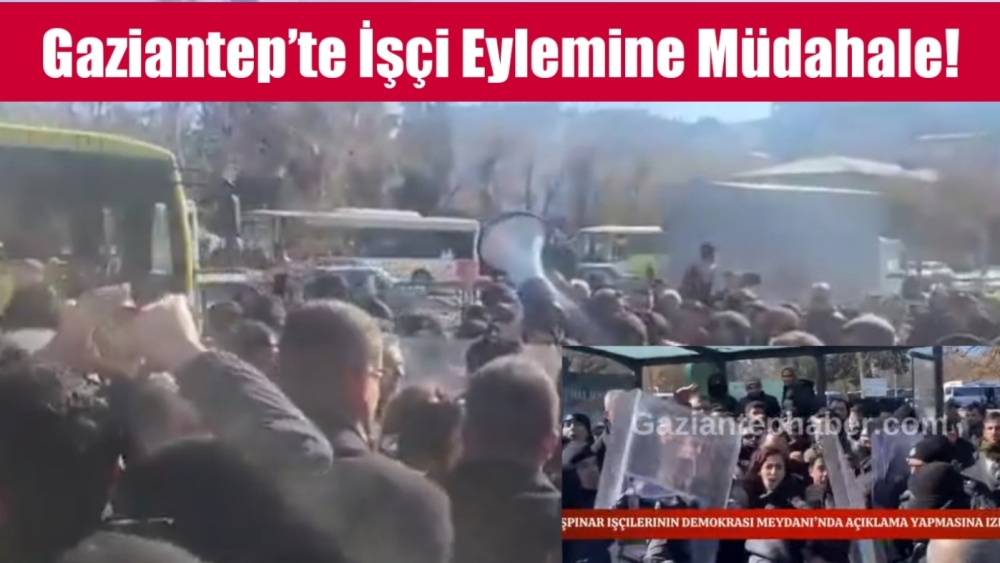 Gaziantep’te İşçi Eylemine Müdahale!