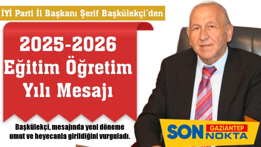 İYİ Parti İl Başkanı Şerif Başkülekçi’den 2025-2026 Eğitim Öğretim Yılı Mesajı