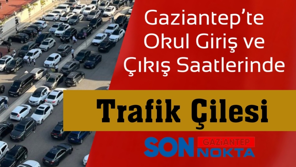 Gaziantep’te Okul Giriş ve Çıkış Saatlerinde Trafik Çilesi