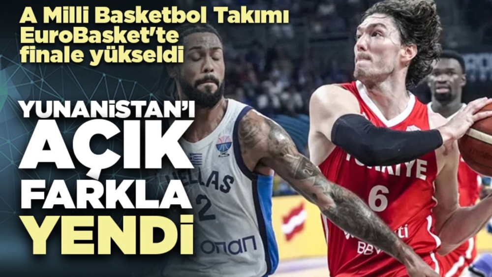 A Milli Basketbol Takımı finalde: Yunanistan'ı hezimete uğrattık