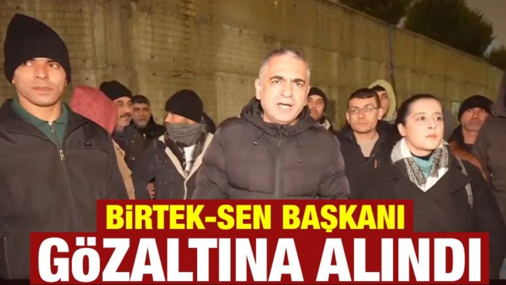 BİRTEK-SEN BAŞKANI GÖZALTINA ALINDI