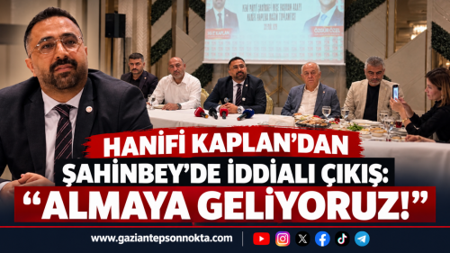 HANİFİ KAPLAN’DAN ŞAHİNBEY’DE İDDİALI ÇIKIŞ: “ALMAYA GELİYORUZ!”