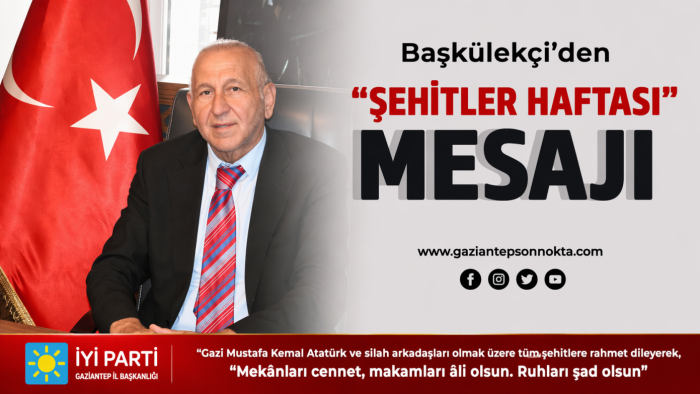 İYİ Parti Gaziantep İl Başkanı Şerif Başkülekçi’den Şehitler Haftası Mesajı