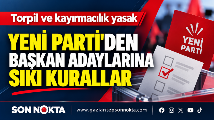 YENİ Parti'den başkan adaylarına sıkı kurallar: Torpil ve kayırmacılık yasak