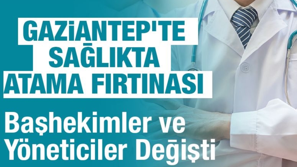 Gaziantep’te Sağlıkta Atama Fırtınası: Başhekimler ve Yöneticiler Değişti