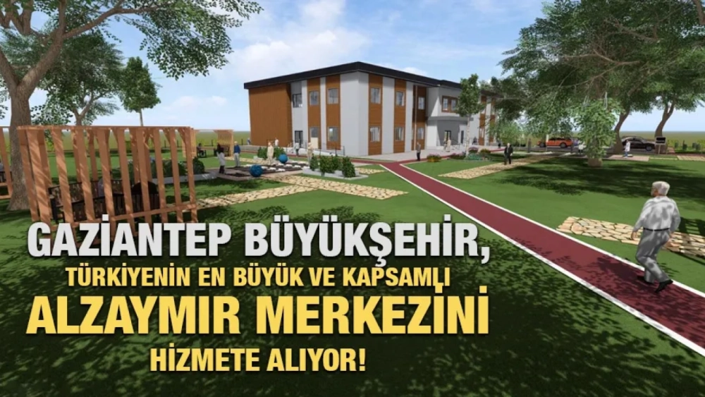 GAZİANTEP BÜYÜKŞEHİR, TÜRKİYENİN EN BÜYÜK VE KAPSAMLI ALZHEİMER MERKEZİNİ HİZMETE ALIYOR!
