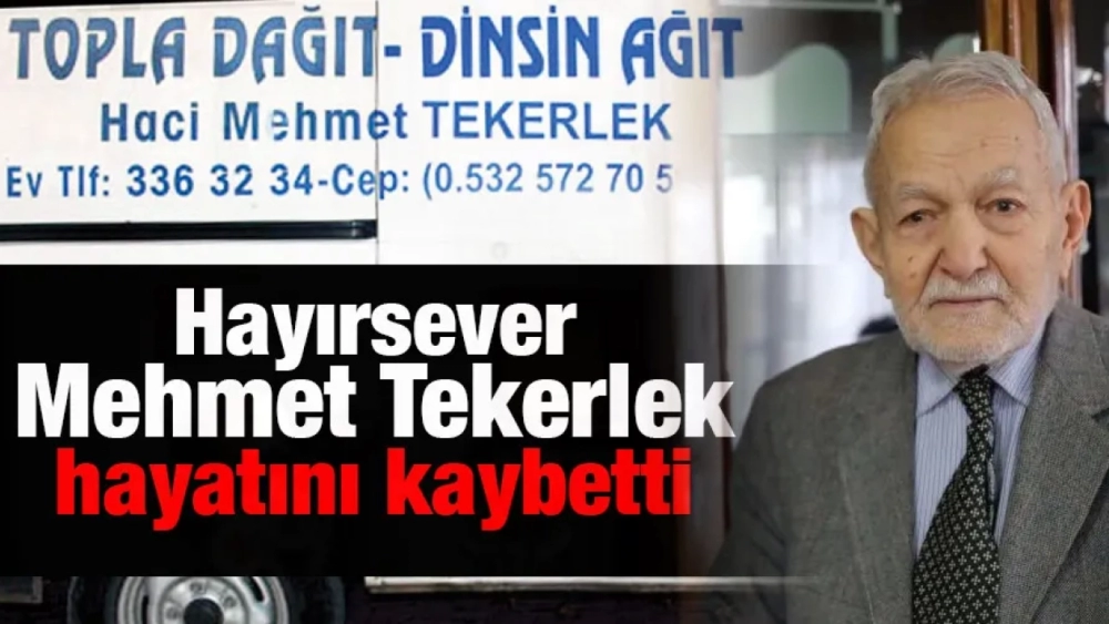 Hayırsever Mehmet Tekerlek hayatını kaybetti