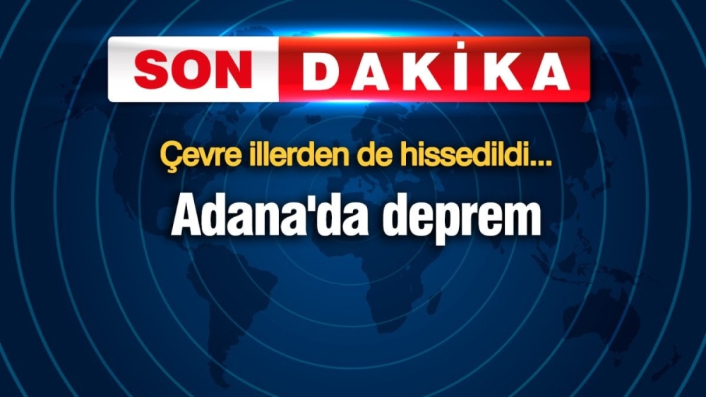 Son Dakika... Adana'da korkutan deprem: Çevre illerden hissedildi!