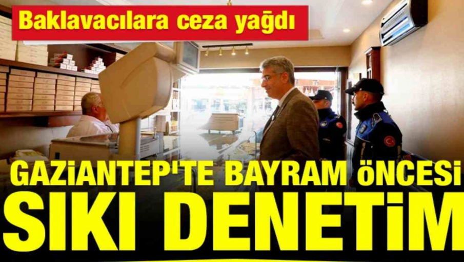 Gaziantep’te Ünlü Antep Baklavacılarına Ceza Yağdı!