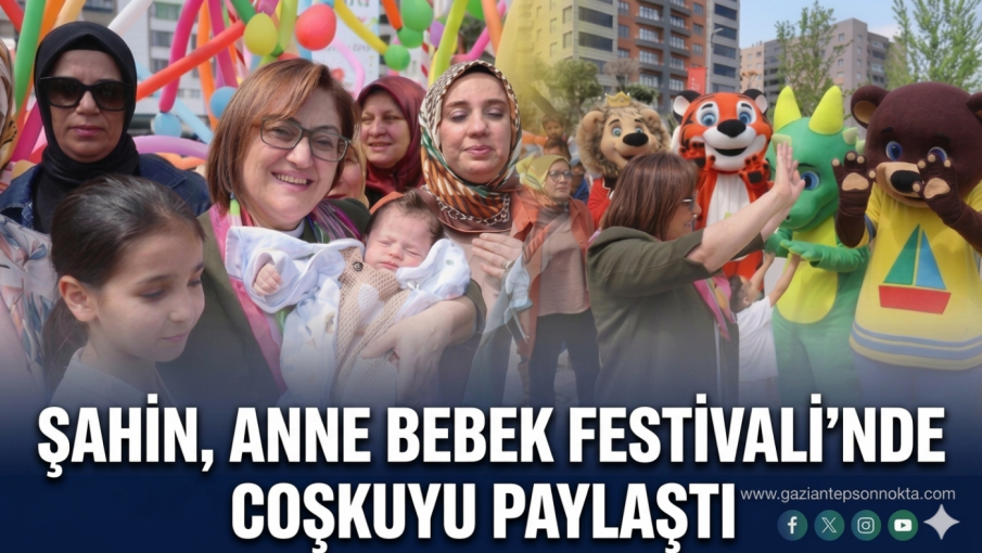 Şahin, Anne Bebek Festivali’nde ailelerle buluştu