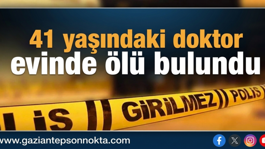 41 yaşındaki doktor evinde ölü bulundu