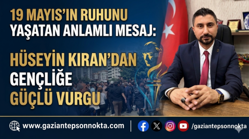 19 Mayıs’ın Ruhunu Yaşatan Anlamlı Mesaj: Hüseyin Kıran’dan Gençliğe Güçlü Vurgu