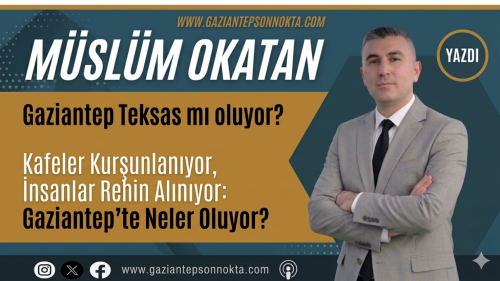 Gaziantep Teksas mı oluyor?