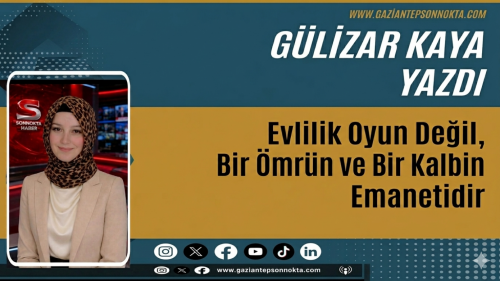 Evlilik Oyun Değil, Bir Ömrün ve Bir Kalbin Emanetidir