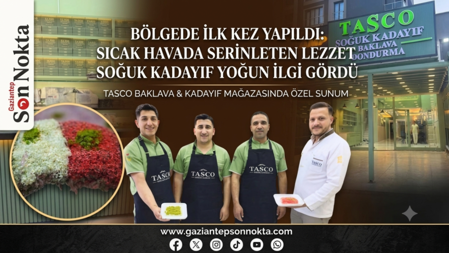 Gaziantep’te sıcak havada serinleten lezzet: TASCO Baklava & Kadayıf