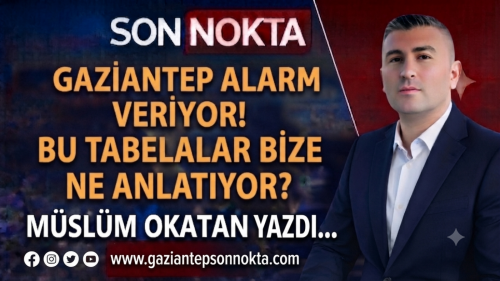 GAZİANTEP ALARM VERİYOR! BU TABELALAR  BİZE NE ANLATIYOR?