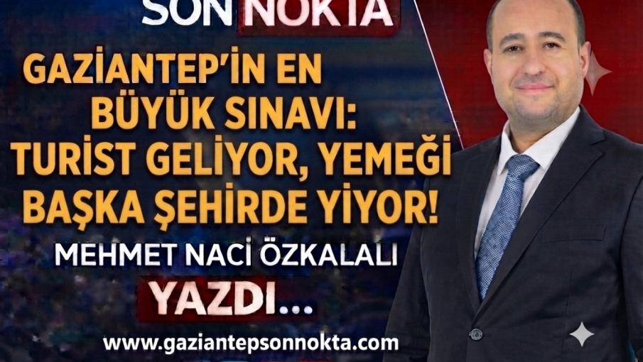 GAZİANTEP'İN EN BÜYÜK SINAVI: TURİST GELİYOR, YEMEĞİ BAŞKA ŞEHİRDE YİYOR