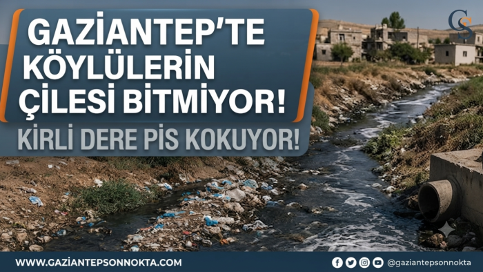 GAZİANTEP OSB'NİN ATIK SULARI KÖYLÜLERİ İSYAN ETTİRDİ: "BİR SAAT EVLERİMİZDE OTURSUNLAR, BİZİ ANLARLAR"