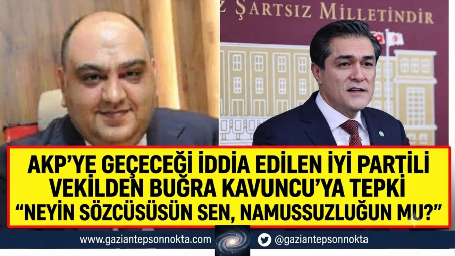 Ak Parti'ye geçeceği iddia edilen İYİ Partili vekilden Buğra Kavuncu'ya tepki    'Neyin sözcüsüsün sen, namussuzluğun mu?'
