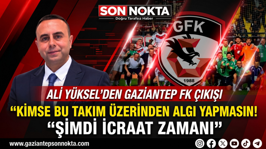 ALİ YÜKSEL’DEN GAZİANTEP FK ÇIKIŞI: “HERKES BU TAKIMA SAHİP ÇIKMALI! BORÇ TABLOSUNU KİM OLUŞTURDUYSA ÖDEMELİ!”