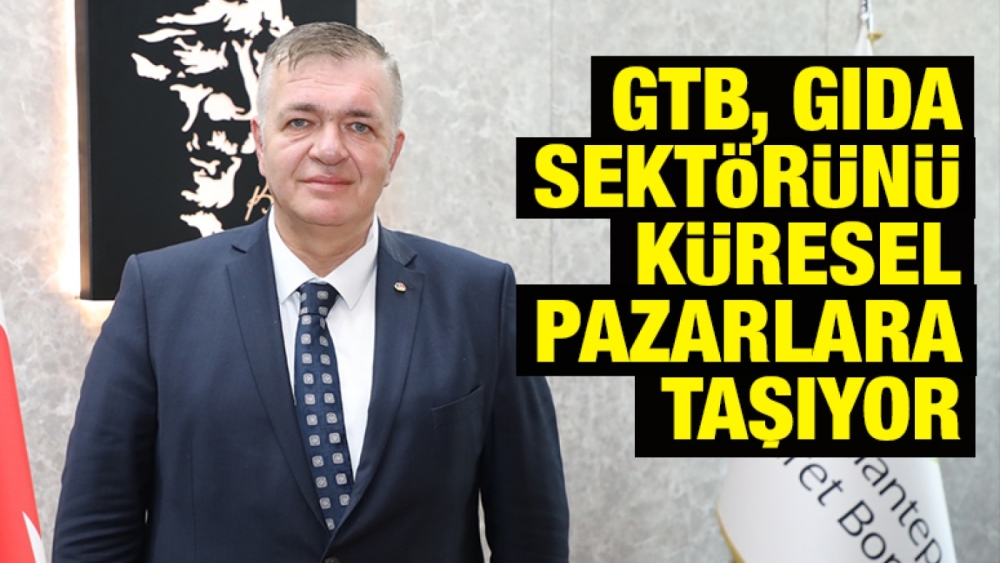 GTB, GIDA SEKTÖRÜNÜ KÜRESEL PAZARLARA TAŞIYOR