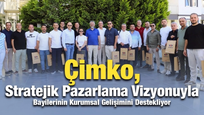 Çimko, Stratejik Pazarlama Vizyonuyla Bayilerinin Kurumsal Gelişimini Destekliyor