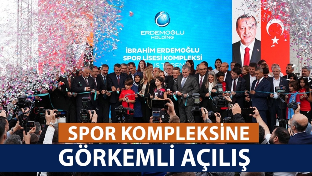 İBRAHİM ERDEMOĞLU SPOR LİSESİ VE SPOR KOMPLEKSİ GÖRKEMLİ BİR TÖREN İLE AÇILDI