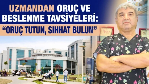UZMANDAN ORUÇ VE BESLENME TAVSİYELERİ: “ORUÇ TUTUN, SIHHAT BULUN
