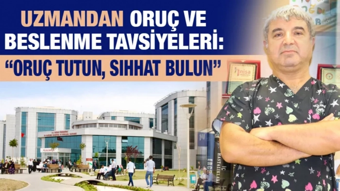 UZMANDAN ORUÇ VE BESLENME TAVSİYELERİ: “ORUÇ TUTUN, SIHHAT BULUN