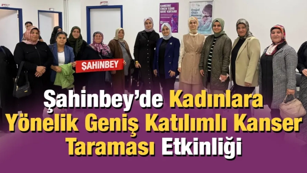 Şahinbey’de Kadınlara Yönelik Geniş Katılımlı Kanser Taraması Etkinliği