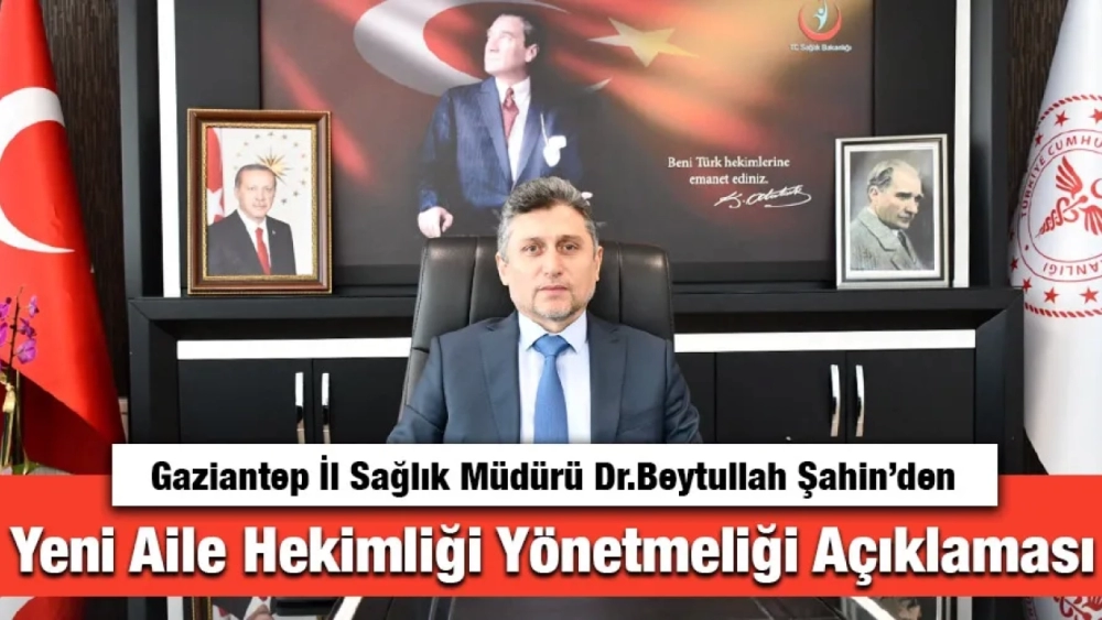 Gaziantep İl Sağlık Müdürü Dr.Beytullah Şahin’den Yeni Aile Hekimliği Yönetmeliği Açıklaması