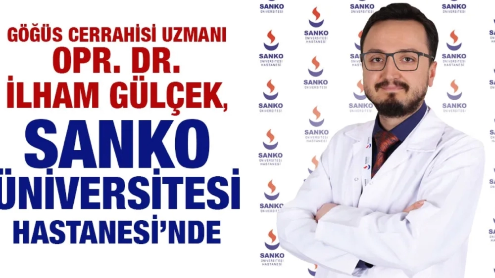 GÖĞÜS CERRAHİSİ UZMANI OPR. DR. İLHAM GÜLÇEK, SANKO ÜNİVERSİTESİ HASTANESİ’NDE