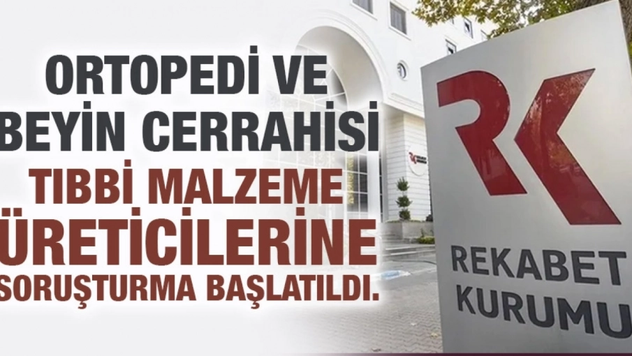 Ortopedi ve beyin cerrahisi tıbbi malzeme üreticilerine soruşturma başlatıldı