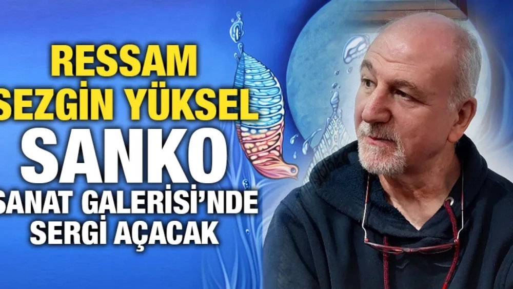 RESSAM SEZGİN YÜKSEL SANKO SANAT GALERİSİ’NDE SERGİ AÇACAK