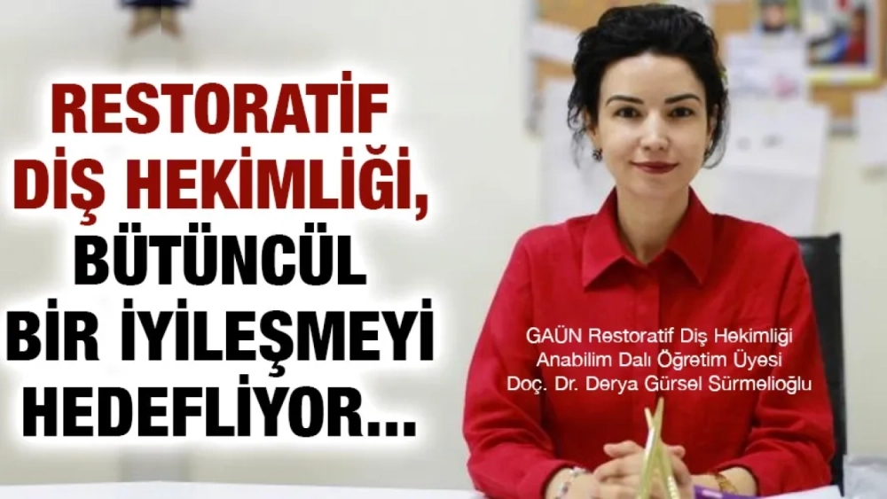 RESTORATİF DİŞ HEKİMLİĞİ, BÜTÜNCÜL BİR İYİLEŞMEYİ HEDEFLİYOR