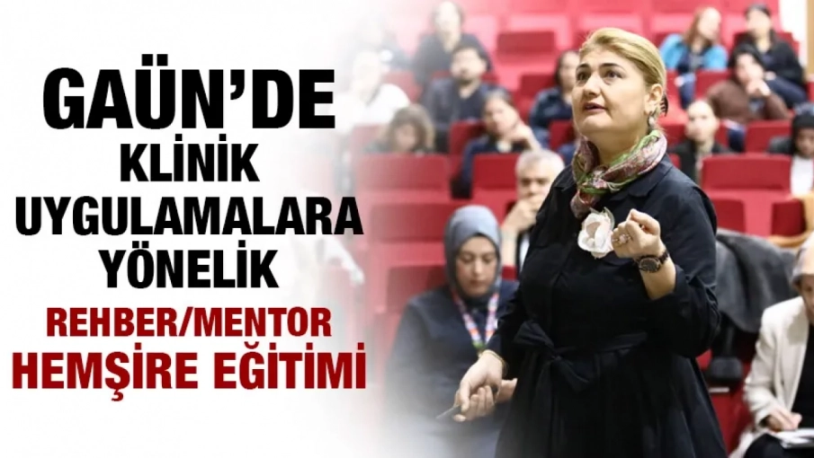 GAÜN’DE KLİNİK UYGULAMALARA YÖNELİK REHBER/MENTOR HEMŞİRE EĞİTİMİ