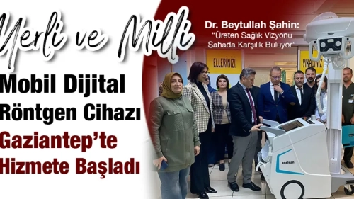 Yerli ve Milli Mobil Dijital Röntgen Cihazı Gaziantep’te Hizmete Başladı