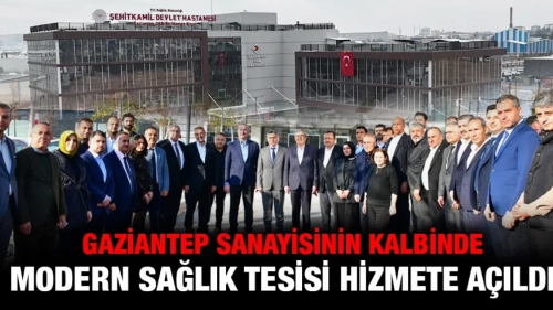 Gaziantep Sanayisinin Kalbinde Modern Sağlık Tesisi Hizmete Açıldı