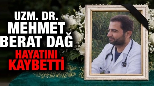 Uzm.Dr. Mehmet Berat Dağ Hayatını Kaybetti