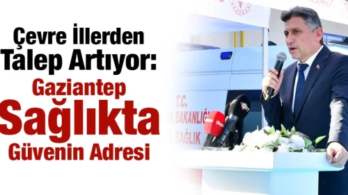 Çevre İllerden Talep Artıyor: Gaziantep Sağlıkta Güvenin Adresi