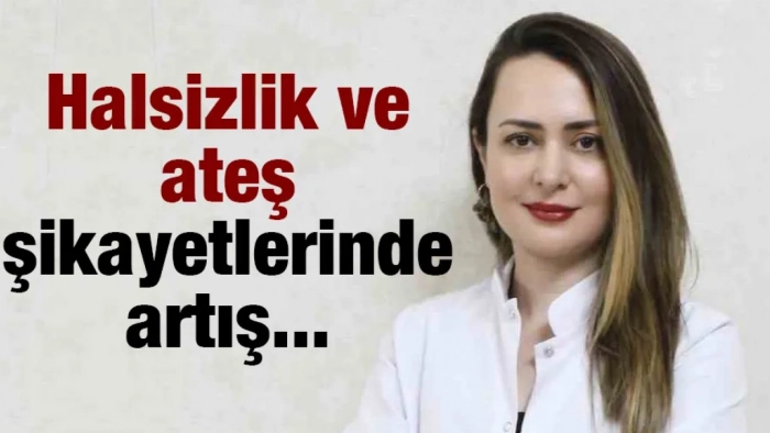 Halsizlik ve ateş şikayetlerinde artış