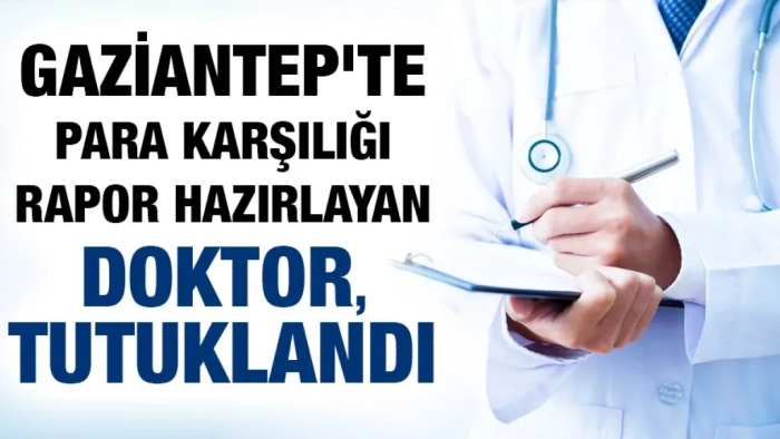 Gaziantep’te Şok Operasyon: Usulsüz Rapor Hazırlayan Doktor Tutuklandı
