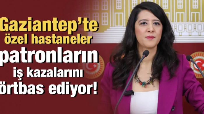 Gaziantep’te İş Kazaları İddiası: Özel Hastaneler ve Patronlar Arasında “Örtbas” Mekanizması