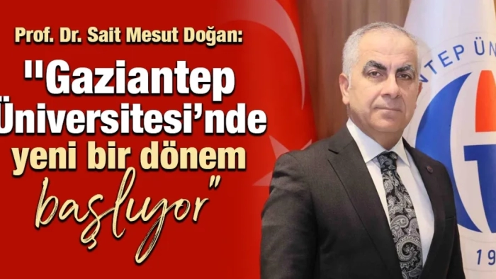 Prof. Dr. Sait Mesut Doğan: "Gaziantep Üniversitesi’nde yeni bir dönem başlıyor"