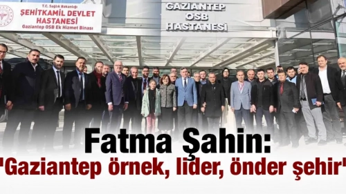 Fatma Şahin: "Gaziantep örnek, lider, önder şehir"